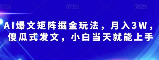AI爆文矩阵掘金玩法，月入3W，小白当天上手-无双副业
