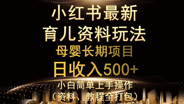 小红书母婴资料玩法与变现逻辑，轻松日入500+-无双副业
