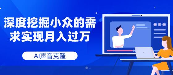 AI声音克隆项目：小众需求实现月入过万的秘诀-无双副业