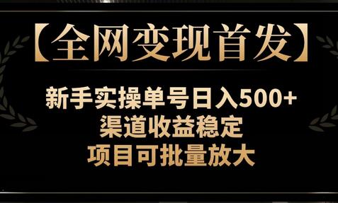 新手实操单号日入500+，渠道收益稳定，项目可批量放大-无双副业