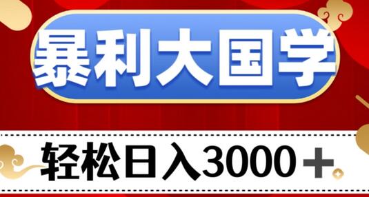 暴利大国学项目，轻松日入3000+的秘诀-无双副业