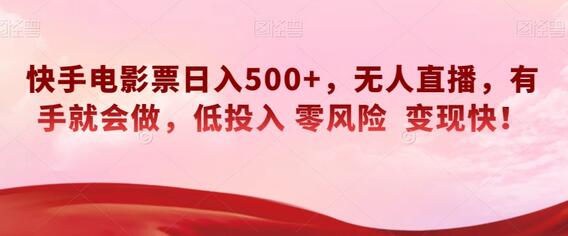 快手电影票无人直播项目，日入500+低投入零风险变现快-无双副业