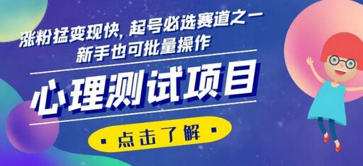 心理测试项目：涨粉快变现易，新手也能批量操作-无双副业