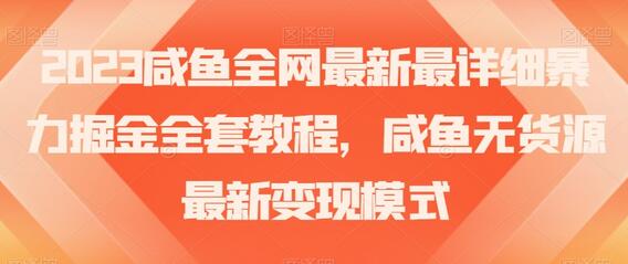 2023咸鱼无货源暴力掘金教程，最新变现模式详解-无双副业