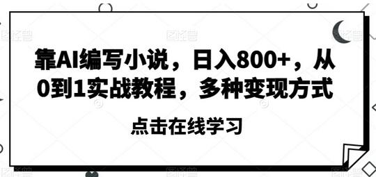 AI编写小说实战教程，日入800+，多种变现方式-无双副业