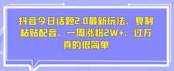 抖音最新玩法：复制粘贴配音，一周涨粉2W+，轻松过万-无双副业