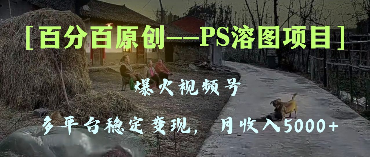 手把手教你PS溶图项目，多平台稳定变现5000+-无双副业