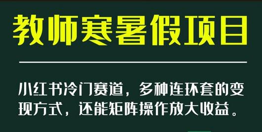 小红书教师寒暑假项目：评语模板变现与矩阵操作指南-无双副业