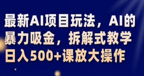 最新AI项目玩法：暴力吸金与拆解式教学，日入500+-无双副业