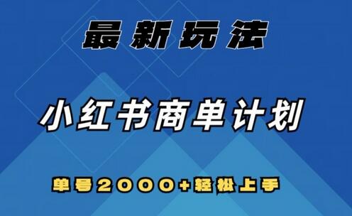 小红书商单计划最新玩法，单号月入2000+可复制扩大-无双副业