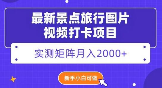 最新景点旅行图片视频打卡，实测矩阵月入2000+，新手可做-无双副业