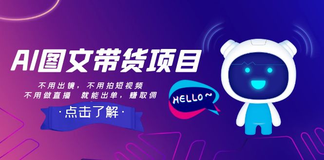 AI图文带货项目：无需出镜拍视频直播，轻松赚佣金-无双副业