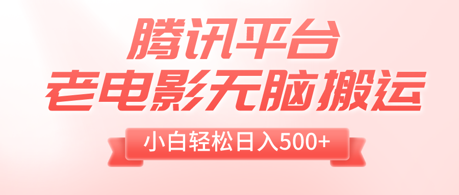 腾讯平台老电影搬运轻松日入500+，附1T电影资源-无双副业