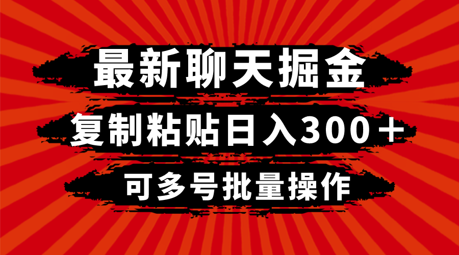最新聊天掘金项目，复制粘贴日入300+，多号批量操作-无双副业
