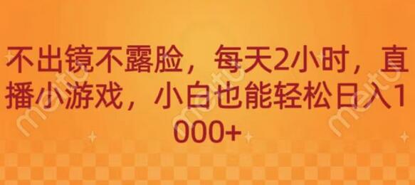 不露脸直播小游戏，每天2小时轻松日入1000+-无双副业