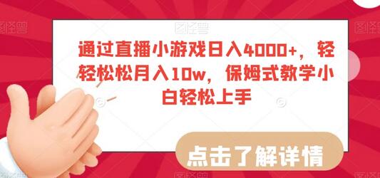 直播小游戏日入4000+，轻松月入10w，保姆式教学小白快速上手-无双副业