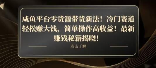 咸鱼平台零货源带货新玩法，平板冷门赛道轻松赚大钱-无双副业