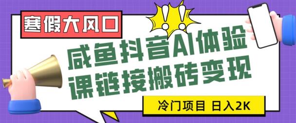 寒假咸鱼抖音AI体验课变现项目，小白日入2K+-无双副业