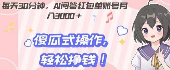 AI问答红包项目：单账号月入3000+，轻松赚钱-无双副业