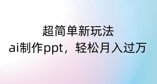 超简单AI制作PPT新玩法，小白也能月入过万-无双副业