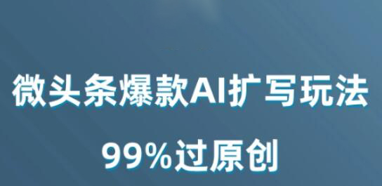 微头条AI扩写玩法，轻松打造爆款内容-无双副业