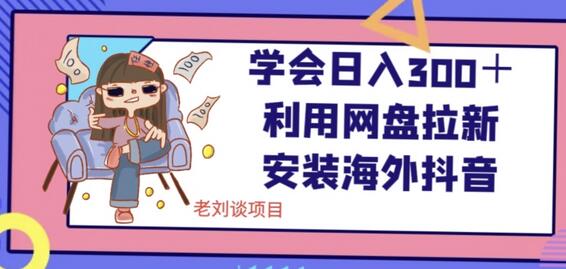 利用网盘拉新安装海外抖音实现日入300+-无双副业