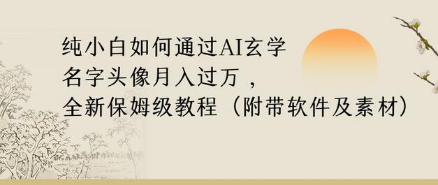 纯小白通过AI玄学名字头像实现月入过万的高利润项目-无双副业