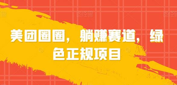 美团圈圈：绿色正规躺赚项目，轻松月入过万-无双副业