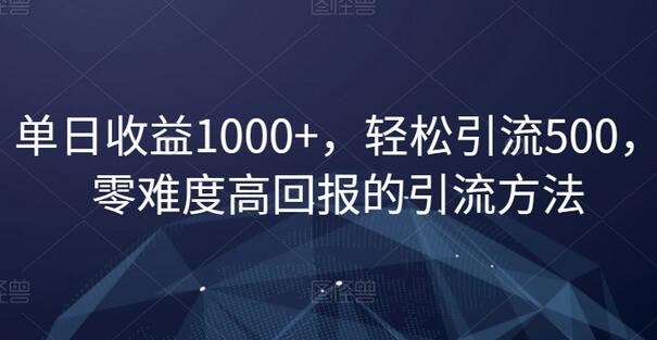 单日收益1000+的零难度高回报引流方法-无双副业