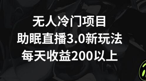 无人助眠直播3.0玩法，每日收益200+-无双副业