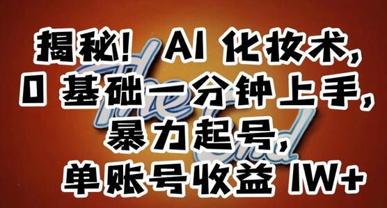 AI化妆术揭秘：0基础快速上手，单账号收益轻松破万-无双副业