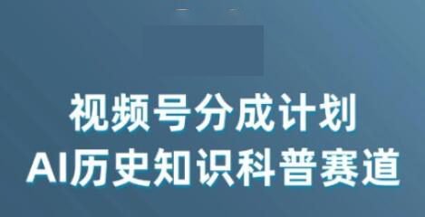 视频号创作分成计划：AI助力历史知识科普，月入5000+-无双副业