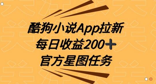 酷狗小说APP拉新与抖音星图任务，每日收益200+保姆教学-无双副业