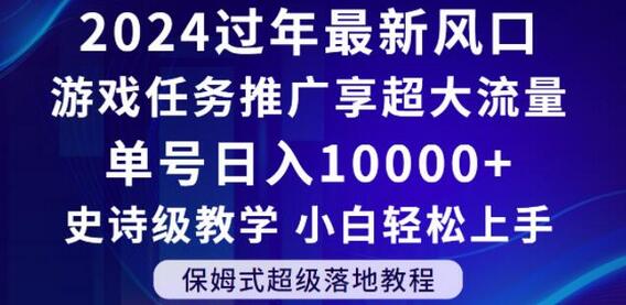 2024年过年游戏任务推广新风口，小白轻松日入10000+-无双副业
