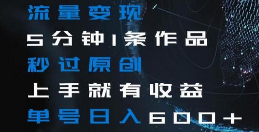流量变现快速上手，单号日入600+的原创作品技巧-无双副业