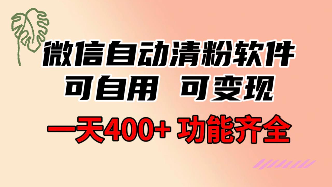 微信自动清粉软件：自用变现两不误，日赚400+零成本分享-无双副业