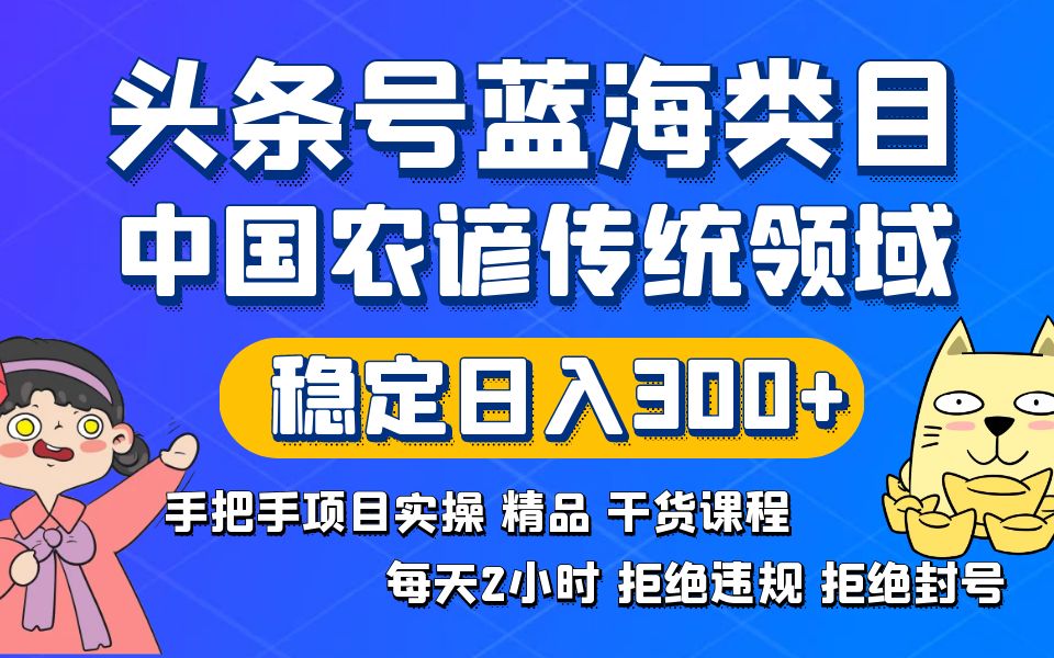头条号蓝海类目传统与农谚领域实操课程，稳定日入300+-无双副业