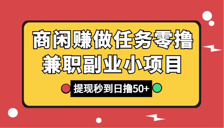 商闲赚做任务零撸兼职副业项目，提现秒到日赚50+-无双副业