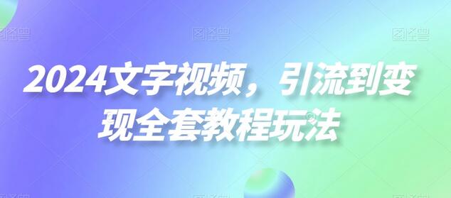 2024文字视频引流变现全套教程玩法-无双副业