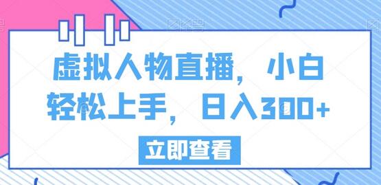 虚拟人物直播教程，新手快速入门，日赚300+-无双副业