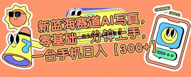 AI写真新蓝海赛道，零基础快速上手，手机日赚300+-无双副业