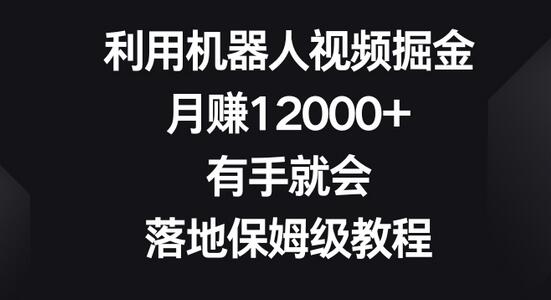 利用机器人视频轻松月赚12000+，保姆级教程-无双副业