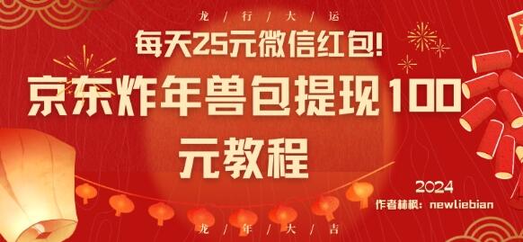 京东炸年兽包提现100元教程，每天25元微信红包轻松赚-无双副业
