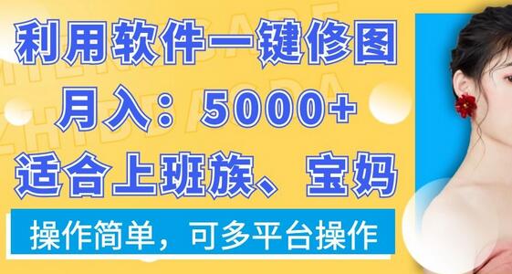 利用软件一键修图月入5000+，适合上班族和宝妈-无双副业