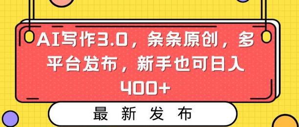 AI写作3.0：原创内容多平台发布，新手日入400+-无双副业