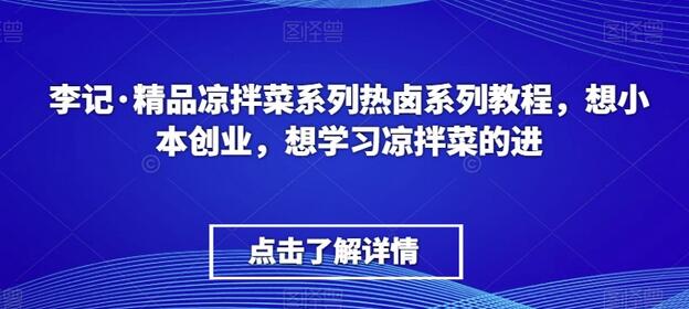 李记精品凉拌菜与热卤系列教程，小本创业必备-无双副业