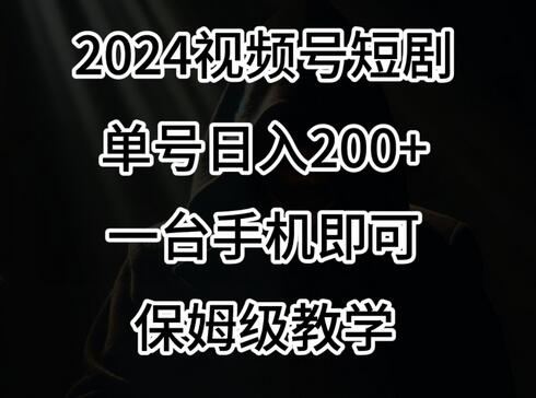 2024视频号短剧风口，单号日入200+，手机操作保姆级教学-无双副业