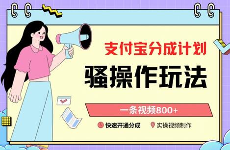 支付宝分成计划快速开通教程，一条视频收益800+-无双副业