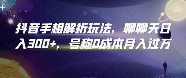 抖音手相解析玩法，0成本月入过万的聊天赚钱技巧-无双副业