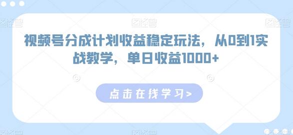 视频号分成计划收益稳定玩法，从0到1实战教学-无双副业